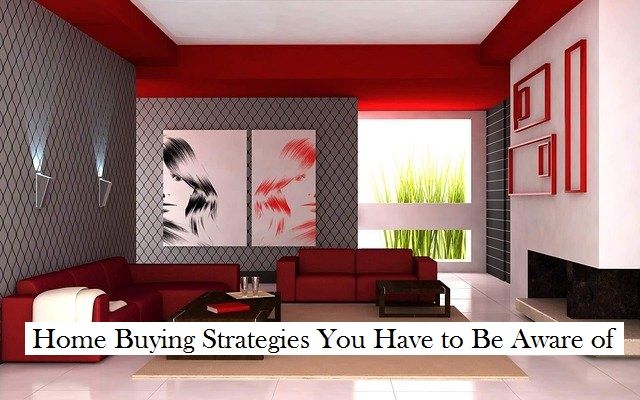 Home Buying Strategies You Have to Be Aware of