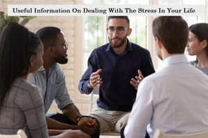 Useful Information On Dealing With The Stress In Your Life