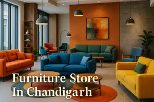 Discover the Best Furniture Store in Chandigarh for Your Dream Space in 2025 🏡