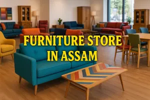Discover the Best Furniture Store in Assam for Your Dream Space in 2025 🏡
