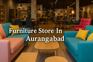 Discover the Best Furniture Store in Aurangabad for Your Dream Space in 2025 🏡