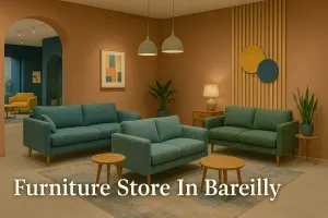 Discover the Best Furniture Store in Bareilly for Your Dream Space in 2025 🏡