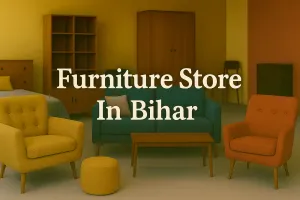 Discover the Best Furniture Store in Bihar for Your Dream Space in 2025 🏡