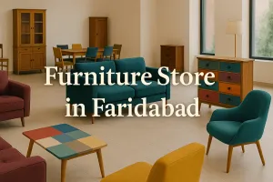 Discover the Best Furniture Store in Faridabad for Your Dream Space in 2025 🏡