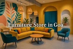 Discover the Best Furniture Store in Goa for Your Dream Space in 2025 🏡