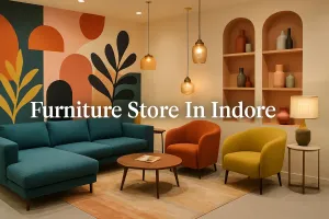 Discover the Best Furniture Store in Indore for Your Dream Space in 2025 🏡