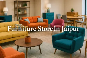 Discover the Best Furniture Store in Jaipur for Your Dream Space in 2025 π‘