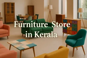 Discover the Best Furniture Store in Kerala for Your Dream Space in 2025 🏡