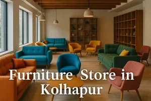 Discover the Best Furniture Store in Kolhapur for Your Dream Space in 2025 🏡