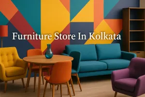 Find the Perfect Furniture Store in Kolkata for Your Dream Home in 2025 🏡