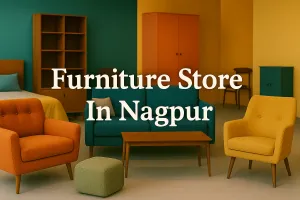 Discover the Best Furniture Store in Nagpur for Your Dream Space in 2025 🏡