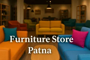 Discover the Best Furniture Store in Patna for Your Dream Space in 2025 🏡