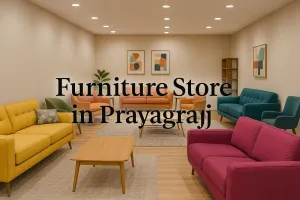 Discover the Best Furniture Store in Prayagraj for Your Dream Space in 2025 π‘