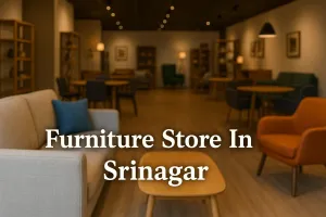 Discover the Best Furniture Store in Srinagar for Your Dream Space in 2025 🏡