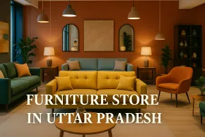 Discover the Best Furniture Store in Uttar Pradesh for Your Dream Space in 2025 🏡