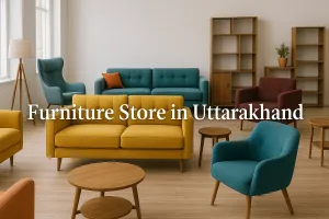 Discover the Best Furniture Store in Uttarakhand for Your Dream Space in 2025 🏡